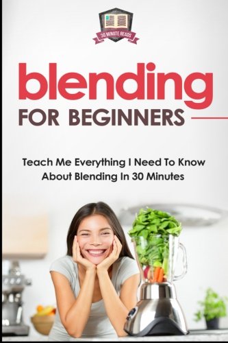 Blending For Beginners: Teach Me Everything I Need To Know About Blending In 30 Minutes (Healing - J Blending For Beginners: Teach Me Everything I Need To Know About Blending In 30 Minutes (Healing - J