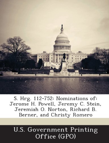 S. Hrg. 112-752: Nominations Of: Jerome H. Powell, Jeremy C. Stein, Jeremiah O. Norton, Richard B. Berner, And Christy Romero