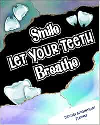  Smile Let Your Teeth Breathe: Dentist Appointment Planner Keep Your Appointments Organized And Write Down Every Detail You Need 