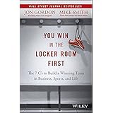 You Win in the Locker Room First: The 7 C's to Build a Winning Team in Business, Sports, and Life (Jon Gordon)