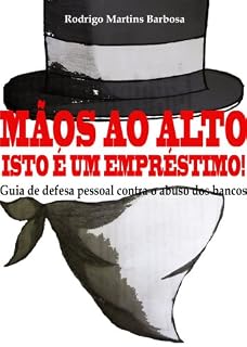 Livro Mãos ao alto, isto é um empréstimo!: Guia de defesa pessoal contra o abuso dos bancos