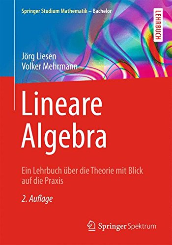 Lineare Algebra: Ein Lehrbuch über die Theorie mit Blick auf die Praxis (Springer Studium Mathematik - Bachelor) (German Edition)