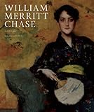 William Merritt Chase: A Life in Art