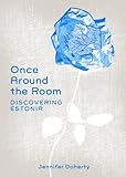 Once Around the Room: Discovering Estonia by Jennifer Doherty