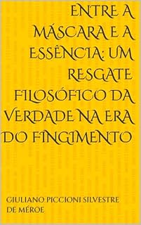 Livro Entre a Máscara e a Essência: Um Resgate Filosófico da Verdade na Era do Fingimento (Disputatitones, o profundo pensar e obrar da arte medieval - escolástica)