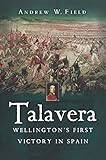Talavera: Wellington's First Victory in Spain by