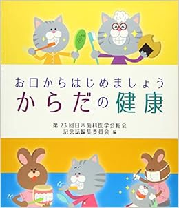 お口からはじめましょう からだの健康 第23回日本歯科医学会総会記念誌編集委員 本 通販 Amazon