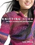 Knitting Noro: The Magic of Knitting with Hand-Dyed Yarns by