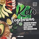 The Keto Vegetarian: 84 Delicious Low-Carb Plant-Based, Egg & Dairy Recipes For A Ketogenic Diet (Nu The Keto Vegetarian: 84 Delicious Low-Carb Plant-Based, Egg & Dairy Recipes For A Ketogenic Diet (Nu