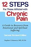 Twelve Steps for Those Afflicted with Chronic Pain: A Guide to Recovery from Emotional and Spiritual by Stephen Colameco