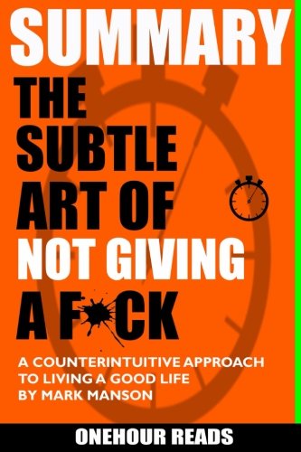 SUMMARY The Subtle Art of Not Giving a F*ck: A Counterintuitive Approach to Living a Good Life by Mark Manson