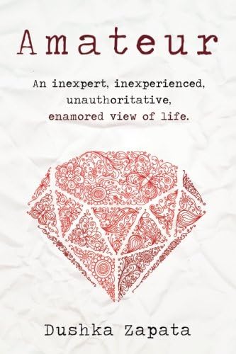 Amateur: An inexpert, inexperienced, unauthoritative, enamored view of life: 2 (How to Be Ferociously Happy)