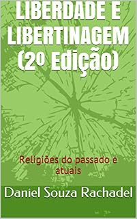 Livro LIBERDADE E LIBERTINAGEM (2º Edição): Religiões do passado e atuais (2ª)