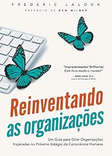 Livro Reinventando as Organizações: Um guia para criar organizações inspiradas no próximo estágio da consciência humana