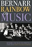 Bernarr Rainbow on Music: Memoirs and Selected Writings (Classic Texts in Music Education) by