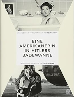 Eine Amerikanerin In Hitlers Badewanne Drei Frauen Berichten Uber Den Krieg Martha Gellhorn Lee Miller Margaret Bourke White Bronfen Elisabeth Kampa Daniel Amazon De Bucher