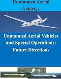 Unmanned Aerial Vehicles and Special Operations: Future Directions by Naval Postgraduate School, Penny Hill Press