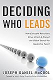 Deciding Who Leads: How Executive Recruiters Drive, Direct, and Disrupt the Global Search for Leadership Talent