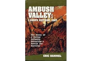 Ambush Valley: I Corps Vietnam, 1967-The Story of a Marine Infantry Battalion's Battle for Survival