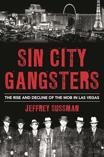 Sin City Gangsters: The Rise and Decline of the Mob in Las Vegas