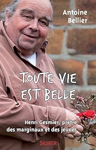 Book's Cover ofToute vie est belle : Henri Gesmier prêtre des marginaux et des jeunes