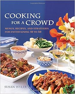 Cooking for a Crowd: Menus, Recipes, and Strategies for Entertaining 10 to 50, by Susan Wyler Cooking for a Crowd: Menus, Recipes, and Strategies for Entertaining 10 to 50, by Susan Wyler