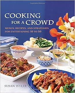 Cooking for a Crowd: Menus, Recipes, and Strategies for Entertaining 10 to 50, by Susan Wyler