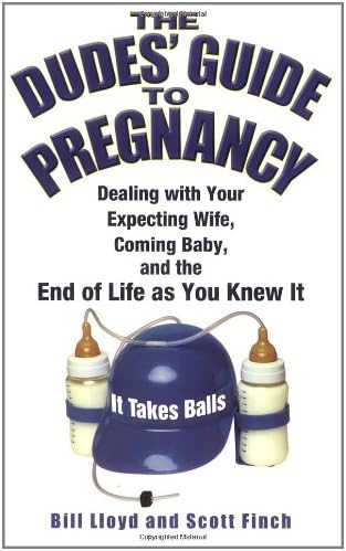 The Dudes' Guide to Pregnancy: Dealing with Your Expecting Wife, Coming Baby, and the End of Life as You Knew It