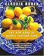 The New Book of Middle Eastern Food: The Classic Cookbook, Expanded and Updated, with New Recipes and Contemporary Variations on Old Themes