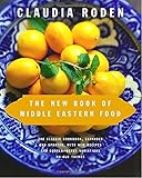 The New Book of Middle Eastern Food: The Classic Cookbook, Expanded and Updated, with New Recipes and Contemporary Variations on Old Themes