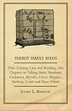 Parrot Family Birds - Their Training, Care and Breeding, Also Chapters on Talking Birds: Parrakeets, by Julien L. Bronson