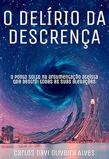 Livro O Delírio da Descrença: O Ponto Solto na Argumentação Ateísta Que Destrói Todas as suas Alegações