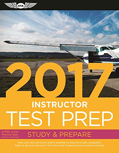 Instructor Test Prep 2017: Study & Prepare: Pass your test and know what is essential to become a safe, competent pilot — from the most trusted source in aviation training (Test Prep series)