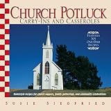 Church Potluck Carry-Ins And Casseroles: Homestyle Recipes For Church Suppers, Family Gatherings, And Community Celebrations by Susie Siegfried