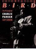 Celebrating Bird : The Triumph of Charlie Parker, Giddins, Gary, 0688059511