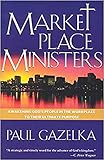 Marketplace Ministers: Awakening God's People in the Workplace to Their Ultimate Purpose by 