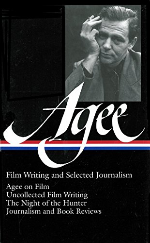 James Agee: Film Writing and Selected Journalism (LOA #160): Agee on Film / uncollected film writing by James Agee
