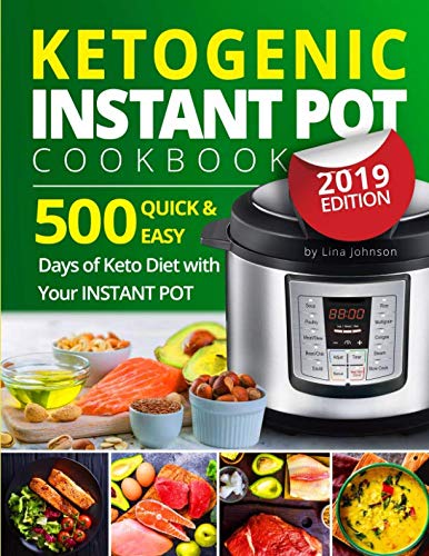 Ketogenic Instant Pot Cookbook: Tasty 500 Quick & Easy Days of Keto Diet With Your Instant Pot: Keto Ketogenic Instant Pot Cookbook: Tasty 500 Quick & Easy Days of Keto Diet With Your Instant Pot: Keto