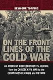 On the Front Lines of the Cold War: An American Correspondent's Journal from the Chinese Civil War t by Seymour Topping