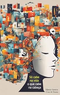 Livro Só cabe na vida o que cabe na cabeça: Como romper barreiras invisíveis, superar a autossabotagem e expandir sua mente para uma nova realidade.