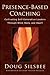 Presence-Based Coaching: Cultivating Self-Generative Leaders Through Mind, Body, and Heart