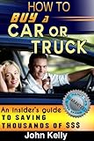 How To Buy A Car Or Truck: An Insider's Guide To Saving Thousands Of Dollars