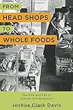 Joshua Clark Davis, "From Head Shops to Whole Foods: The Rise and Fall of Activist Entrepreneurs" (Columbia UP, 2017)