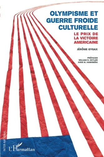 Olympisme et guerre froide culturelle: Le prix de la victoire américaine (French Edition) by Jérôme Gygax