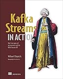 Kafka Streams in Action: Real-time apps and microservices with the Kafka Streams API Kafka Streams in Action: Real-time apps and microservices with the Kafka Streams API