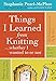 Things I Learned From Knitting: ...whether I wanted to or not by Stephanie Pearl-McPhee