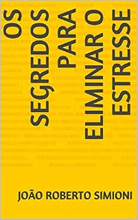Livro Os Segredos para Eliminar o Estresse: Os Segredos para Eliminar e Prevenir o Estresse