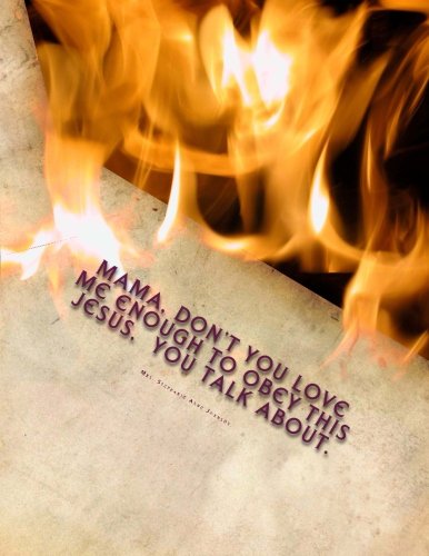 Mama, don't you love me enough to obey this Jesus you talk about.: Taking responsible for your own behavior and sin. (Volume 1)