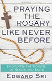 Praying the Rosary Like Never Before: Encounter the Wonder of Heaven and Earth