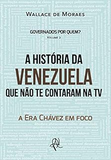 Livro A História da Venezuela que não te contaram na TV: a Era Chávez em foco (Governados por quem? História das plutocracias nas Américas Livro 2)